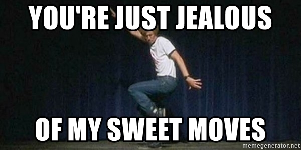 youre-just-jealous-of-my-sweet-moves